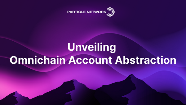 Announcing Particle Network’s Omnichain Account Abstraction Infrastructure